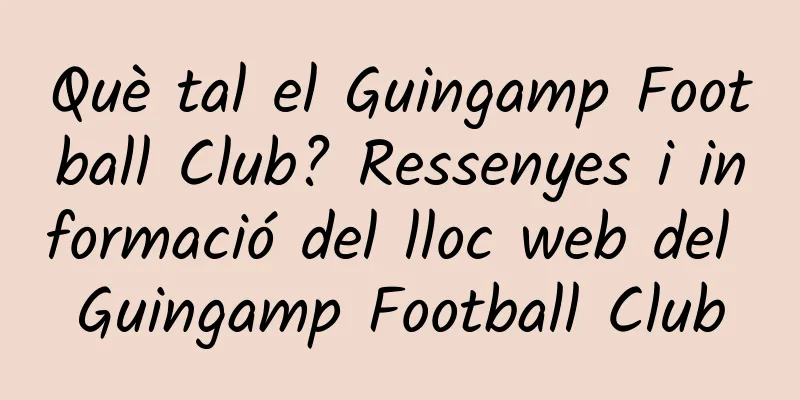 Què tal el Guingamp Football Club? Ressenyes i informació del lloc web del Guingamp Football Club