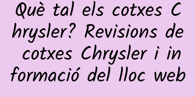 Què tal els cotxes Chrysler? Revisions de cotxes Chrysler i informació del lloc web
