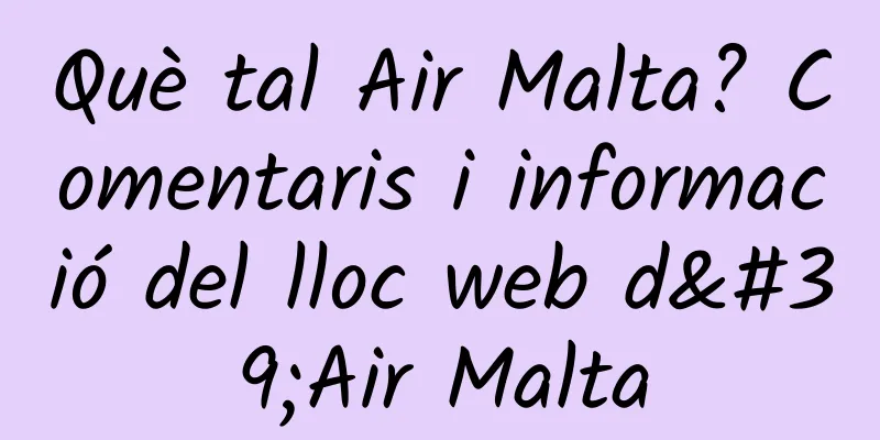 Què tal Air Malta? Comentaris i informació del lloc web d'Air Malta