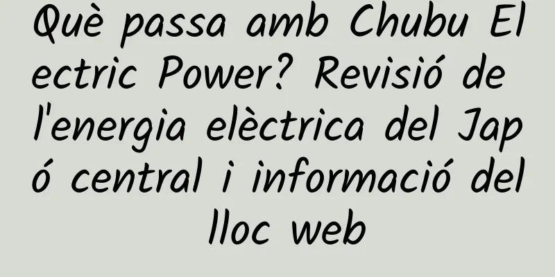 Què passa amb Chubu Electric Power? Revisió de l'energia elèctrica del Japó central i informació del lloc web
