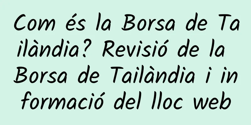 Com és la Borsa de Tailàndia? Revisió de la Borsa de Tailàndia i informació del lloc web