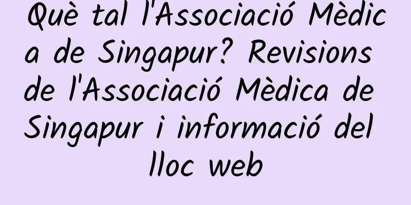 Què tal l'Associació Mèdica de Singapur? Revisions de l'Associació Mèdica de Singapur i informació del lloc web
