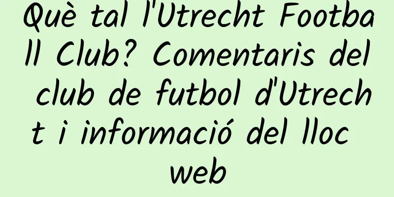 Què tal l'Utrecht Football Club? Comentaris del club de futbol d'Utrecht i informació del lloc web