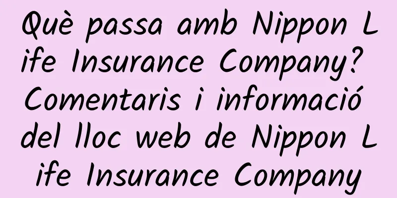 Què passa amb Nippon Life Insurance Company? Comentaris i informació del lloc web de Nippon Life Insurance Company