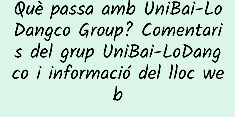Què passa amb UniBai-LoDangco Group? Comentaris del grup UniBai-LoDangco i informació del lloc web