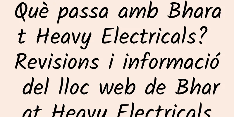 Què passa amb Bharat Heavy Electricals? Revisions i informació del lloc web de Bharat Heavy Electricals
