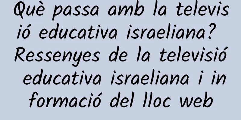 Què passa amb la televisió educativa israeliana? Ressenyes de la televisió educativa israeliana i informació del lloc web