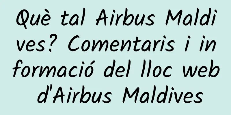 Què tal Airbus Maldives? Comentaris i informació del lloc web d'Airbus Maldives