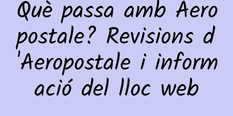 Què passa amb Aeropostale? Revisions d'Aeropostale i informació del lloc web