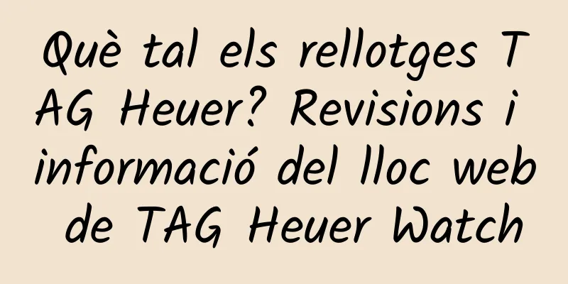 Què tal els rellotges TAG Heuer? Revisions i informació del lloc web de TAG Heuer Watch