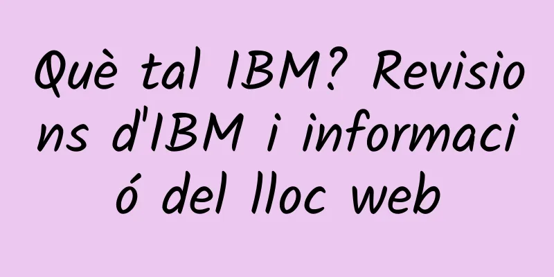 Què tal IBM? Revisions d'IBM i informació del lloc web