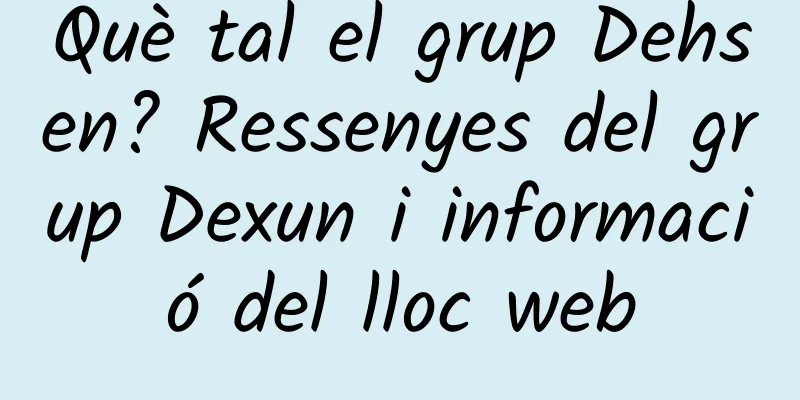 Què tal el grup Dehsen? Ressenyes del grup Dexun i informació del lloc web