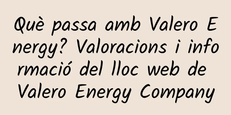 Què passa amb Valero Energy? Valoracions i informació del lloc web de Valero Energy Company
