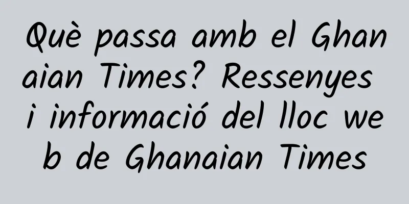 Què passa amb el Ghanaian Times? Ressenyes i informació del lloc web de Ghanaian Times