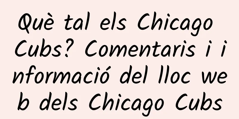 Què tal els Chicago Cubs? Comentaris i informació del lloc web dels Chicago Cubs
