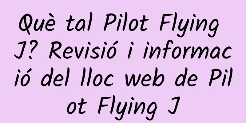 Què tal Pilot Flying J? Revisió i informació del lloc web de Pilot Flying J