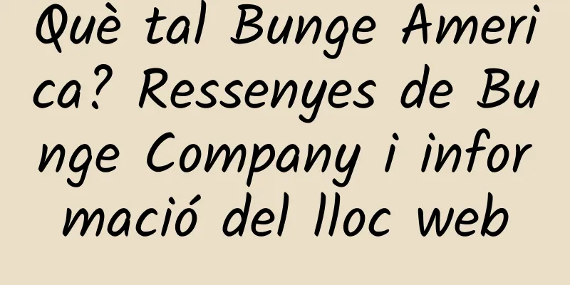 Què tal Bunge America? Ressenyes de Bunge Company i informació del lloc web