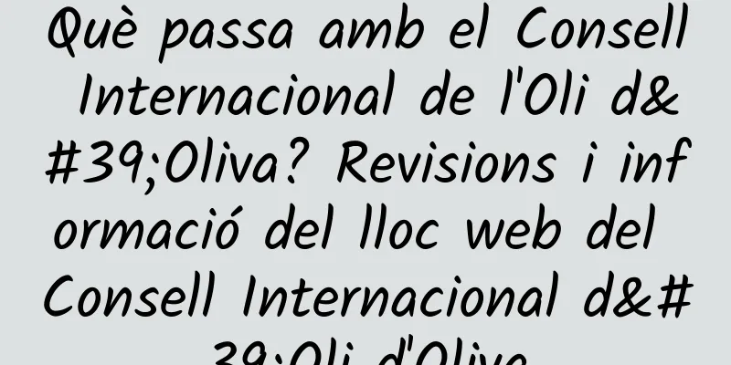 Què passa amb el Consell Internacional de l'Oli d'Oliva? Revisions i informació del lloc web del Consell Internacional d'Oli d'Oliva