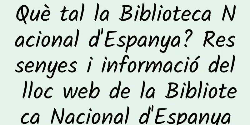 Què tal la Biblioteca Nacional d'Espanya? Ressenyes i informació del lloc web de la Biblioteca Nacional d'Espanya