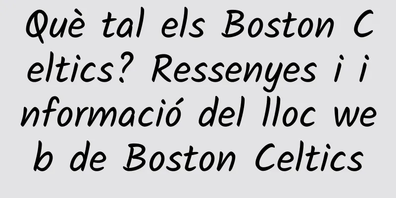 Què tal els Boston Celtics? Ressenyes i informació del lloc web de Boston Celtics