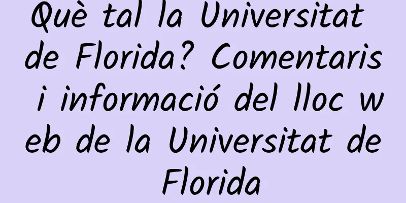Què tal la Universitat de Florida? Comentaris i informació del lloc web de la Universitat de Florida