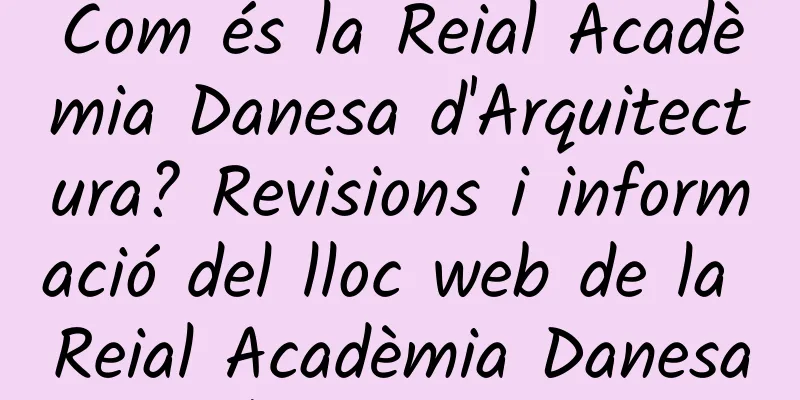 Com és la Reial Acadèmia Danesa d'Arquitectura? Revisions i informació del lloc web de la Reial Acadèmia Danesa d'Arquitectura