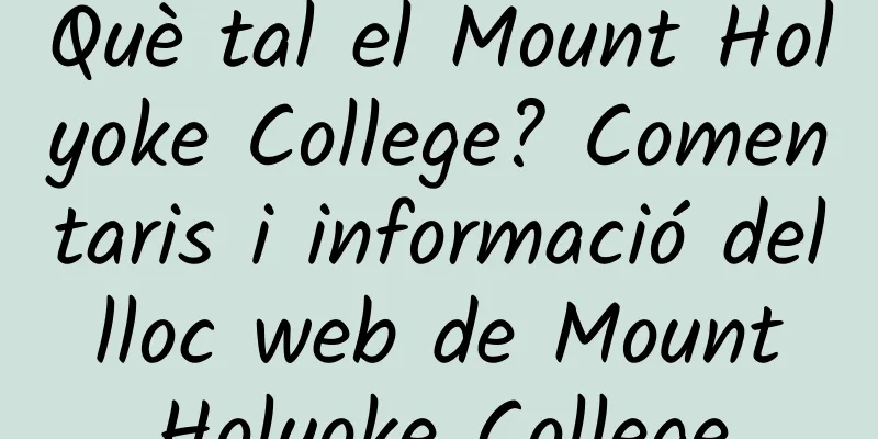 Què tal el Mount Holyoke College? Comentaris i informació del lloc web de Mount Holyoke College