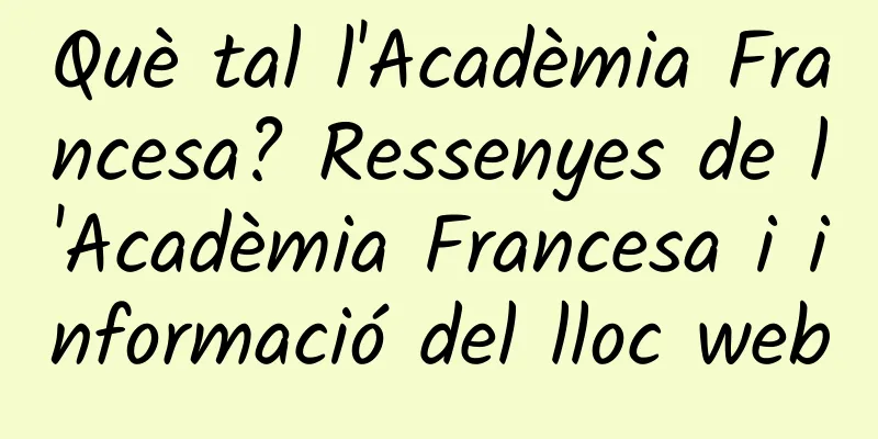 Què tal l'Acadèmia Francesa? Ressenyes de l'Acadèmia Francesa i informació del lloc web