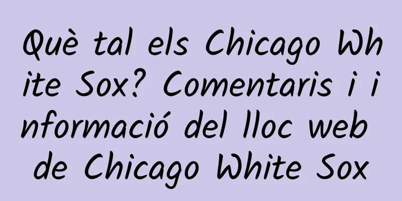 Què tal els Chicago White Sox? Comentaris i informació del lloc web de Chicago White Sox