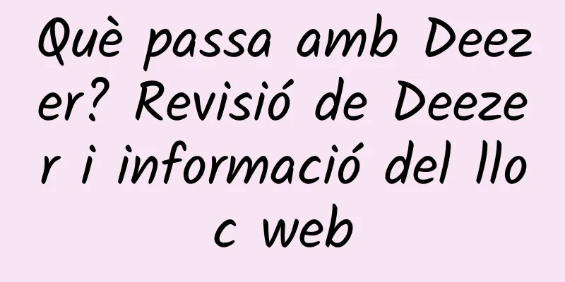 Què passa amb Deezer? Revisió de Deezer i informació del lloc web