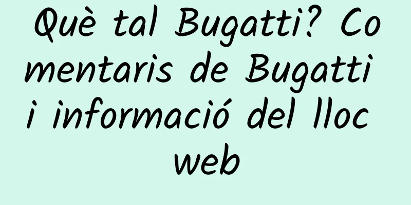 Què tal Bugatti? Comentaris de Bugatti i informació del lloc web