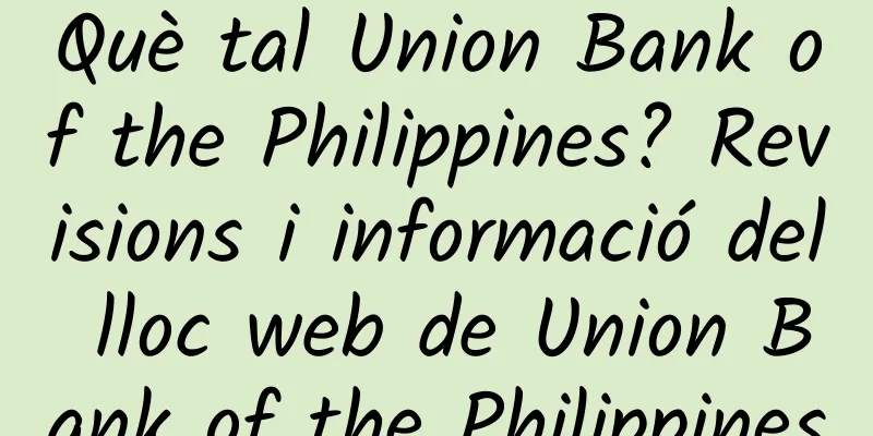 Què tal Union Bank of the Philippines? Revisions i informació del lloc web de Union Bank of the Philippines