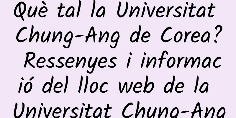Què tal la Universitat Chung-Ang de Corea? Ressenyes i informació del lloc web de la Universitat Chung-Ang
