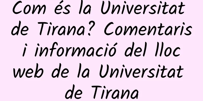Com és la Universitat de Tirana? Comentaris i informació del lloc web de la Universitat de Tirana