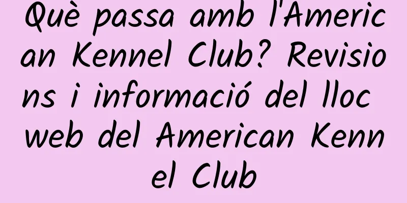Què passa amb l'American Kennel Club? Revisions i informació del lloc web del American Kennel Club