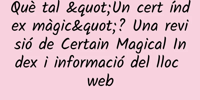 Què tal "Un cert índex màgic"? Una revisió de Certain Magical Index i informació del lloc web