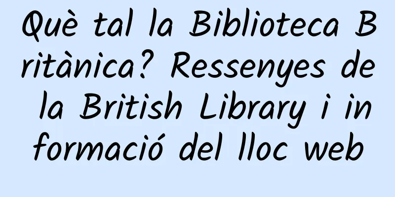Què tal la Biblioteca Britànica? Ressenyes de la British Library i informació del lloc web