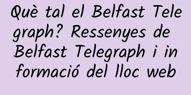 Què tal el Belfast Telegraph? Ressenyes de Belfast Telegraph i informació del lloc web