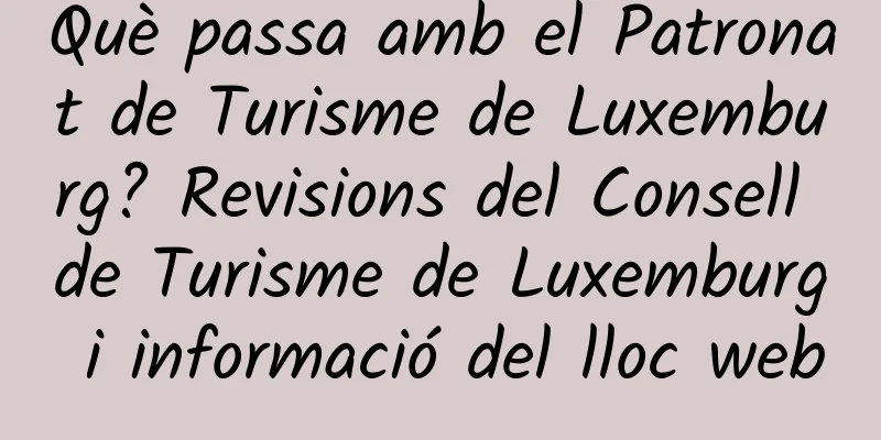 Què passa amb el Patronat de Turisme de Luxemburg? Revisions del Consell de Turisme de Luxemburg i informació del lloc web