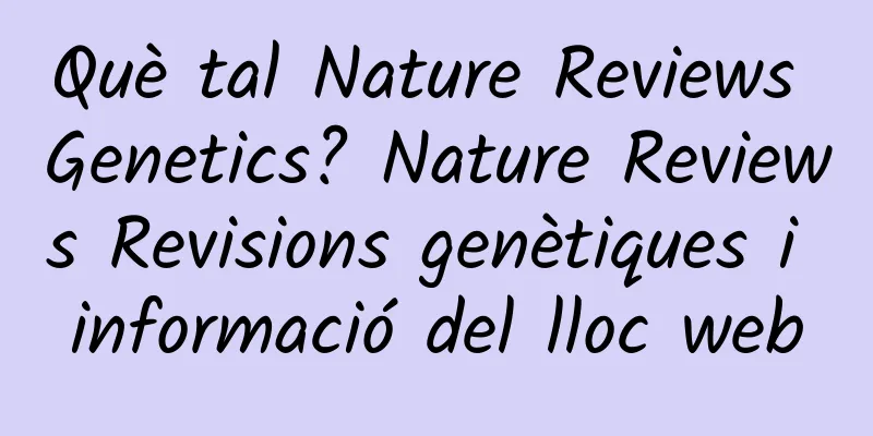 Què tal Nature Reviews Genetics? Nature Reviews Revisions genètiques i informació del lloc web