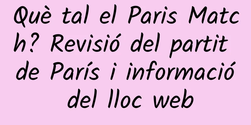 Què tal el Paris Match? Revisió del partit de París i informació del lloc web