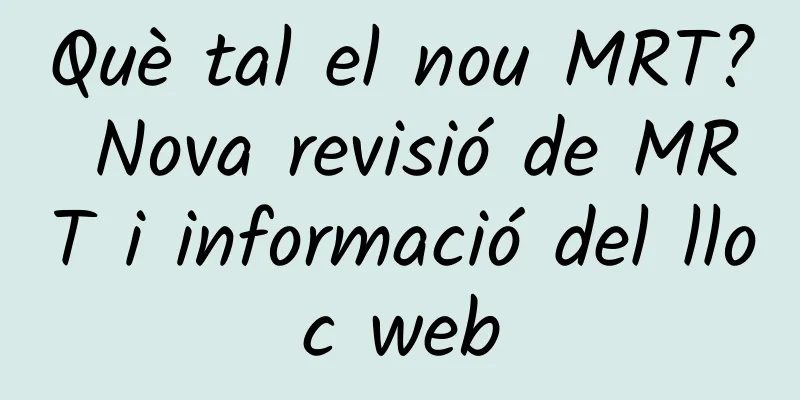 Què tal el nou MRT? Nova revisió de MRT i informació del lloc web