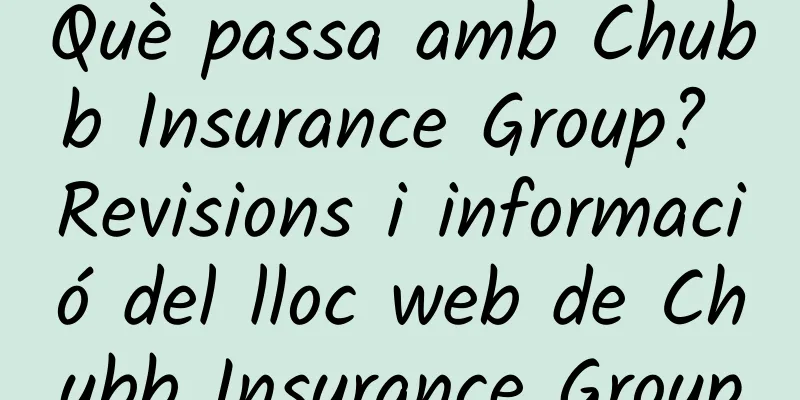 Què passa amb Chubb Insurance Group? Revisions i informació del lloc web de Chubb Insurance Group