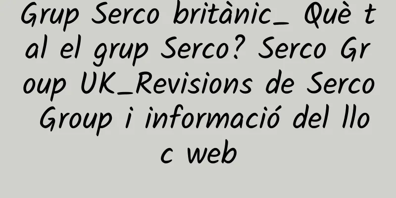 Grup Serco britànic_ Què tal el grup Serco? Serco Group UK_Revisions de Serco Group i informació del lloc web