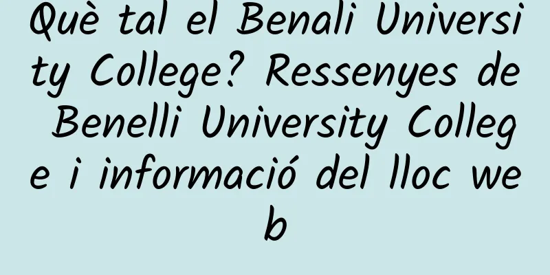 Què tal el Benali University College? Ressenyes de Benelli University College i informació del lloc web