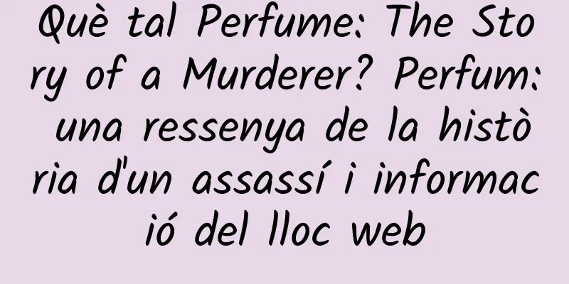 Què tal Perfume: The Story of a Murderer? Perfum: una ressenya de la història d'un assassí i informació del lloc web