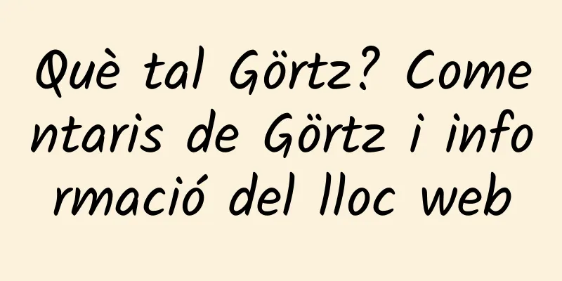 Què tal Görtz? Comentaris de Görtz i informació del lloc web