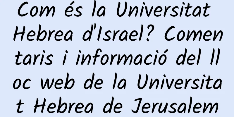 Com és la Universitat Hebrea d'Israel? Comentaris i informació del lloc web de la Universitat Hebrea de Jerusalem