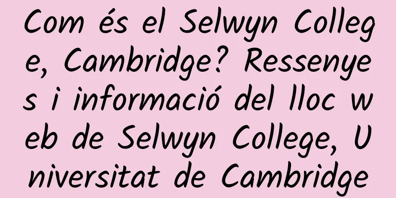 Com és el Selwyn College, Cambridge? Ressenyes i informació del lloc web de Selwyn College, Universitat de Cambridge