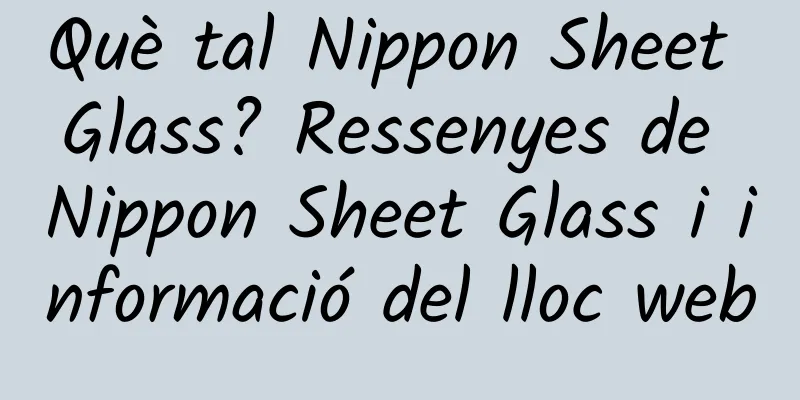 Què tal Nippon Sheet Glass? Ressenyes de Nippon Sheet Glass i informació del lloc web
